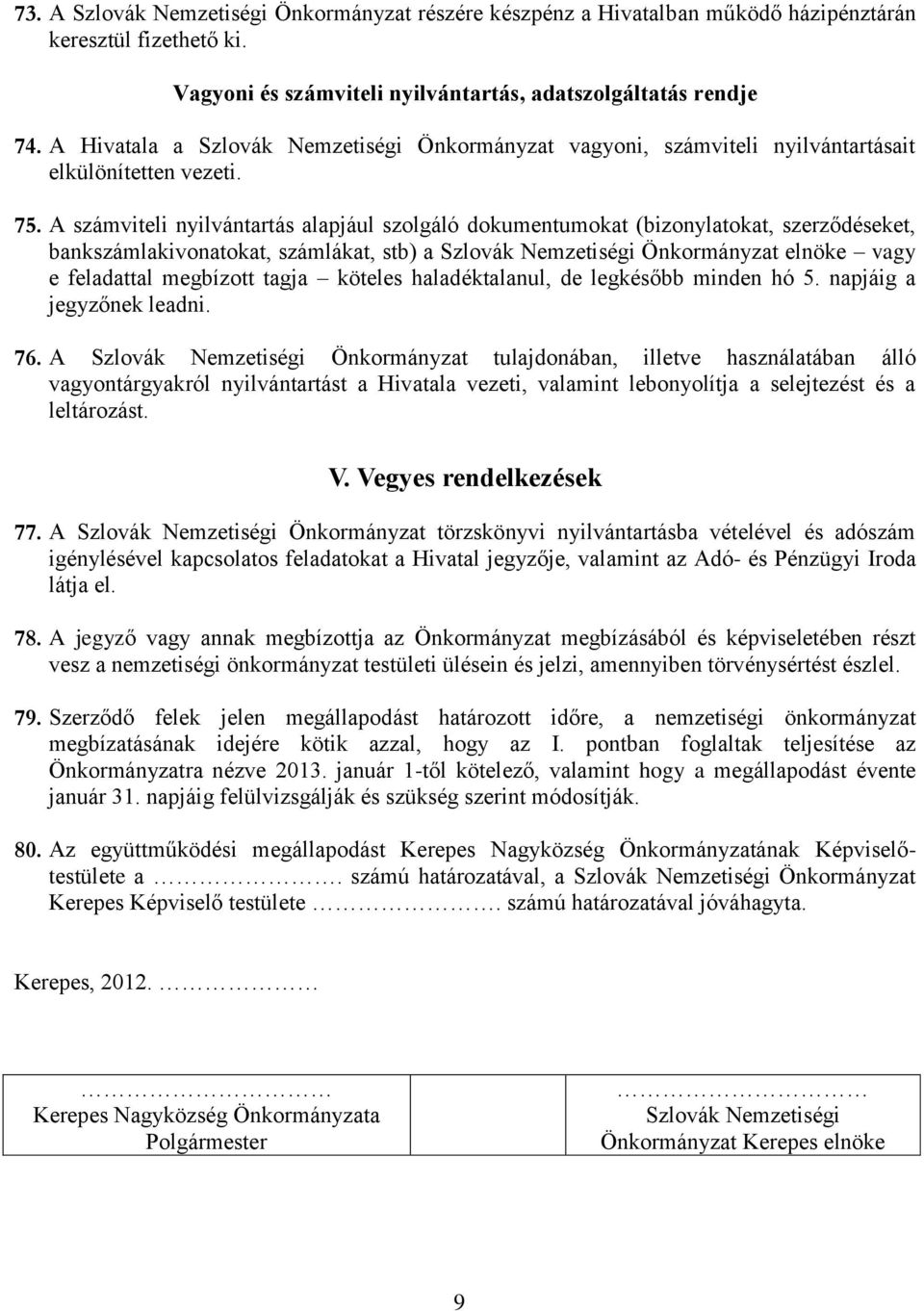 A számviteli nyilvántartás alapjául szolgáló dokumentumokat (bizonylatokat, szerződéseket, bankszámlakivonatokat, számlákat, stb) a Szlovák Nemzetiségi Önkormányzat elnöke vagy e feladattal megbízott