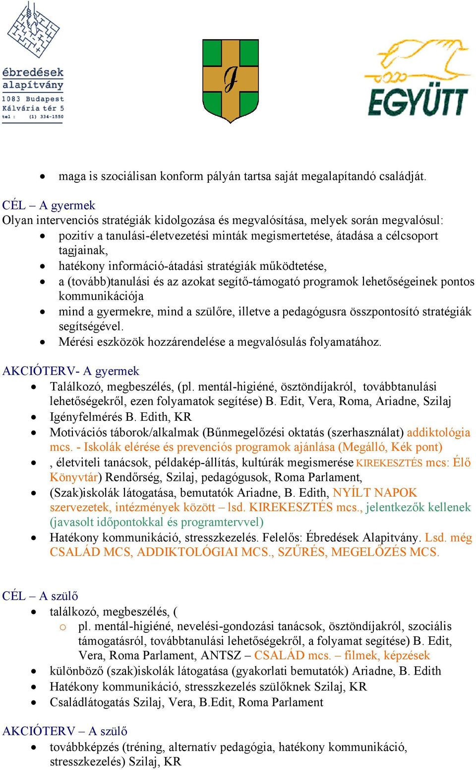 infrmáció-átadási stratégiák működtetése, a (tvább)tanulási és az azkat segítő-támgató prgramk lehetőségeinek pnts kmmunikációja mind a gyermekre, mind a szülőre, illetve a pedagógusra összpntsító