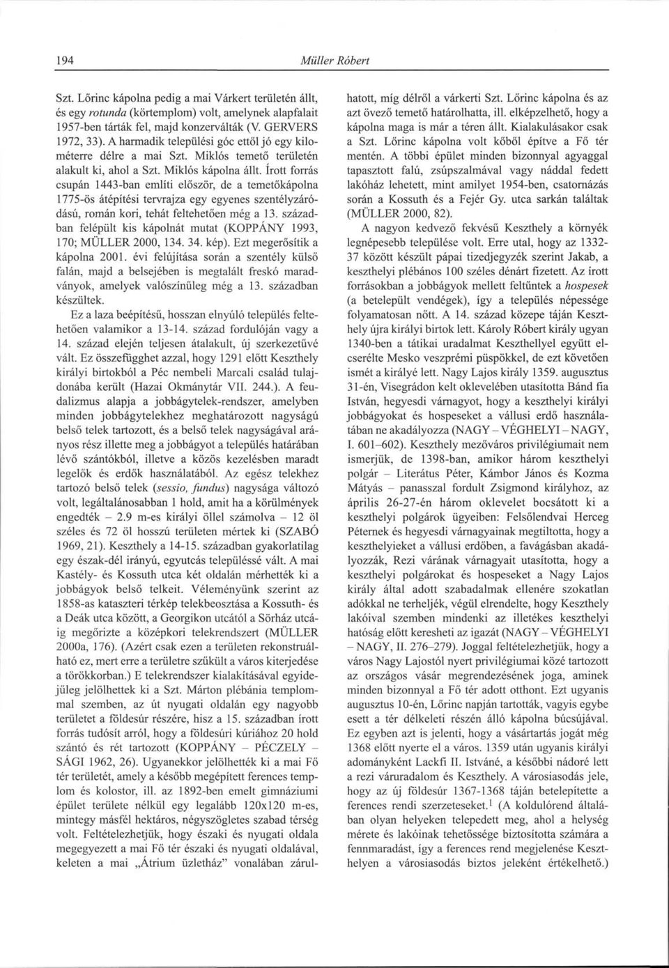 írott forrás csupán 1443-ban említi először, de a temetőkápolna 1775-ös átépítési tervrajza egy egyenes szentélyzáródású, román kori, tehát feltehetően még a 13.