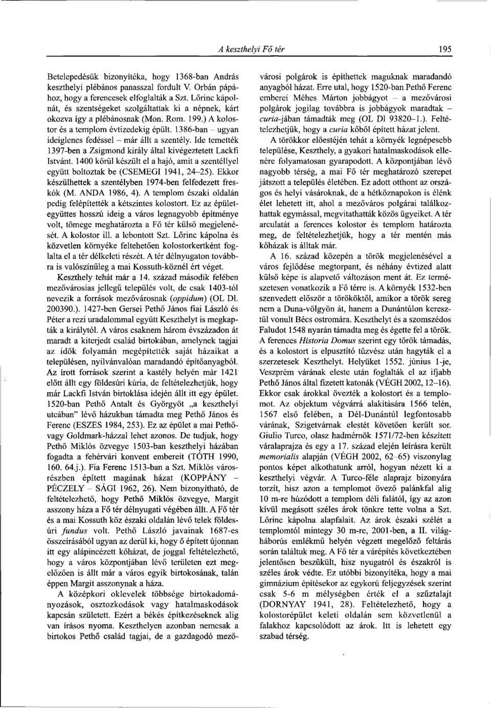 1386-ban - ugyan ideiglenes fedéssel - már állt a szentély. Ide temették 1397-ben a Zsigmond király által kivégeztetett Lackfi Istvánt.