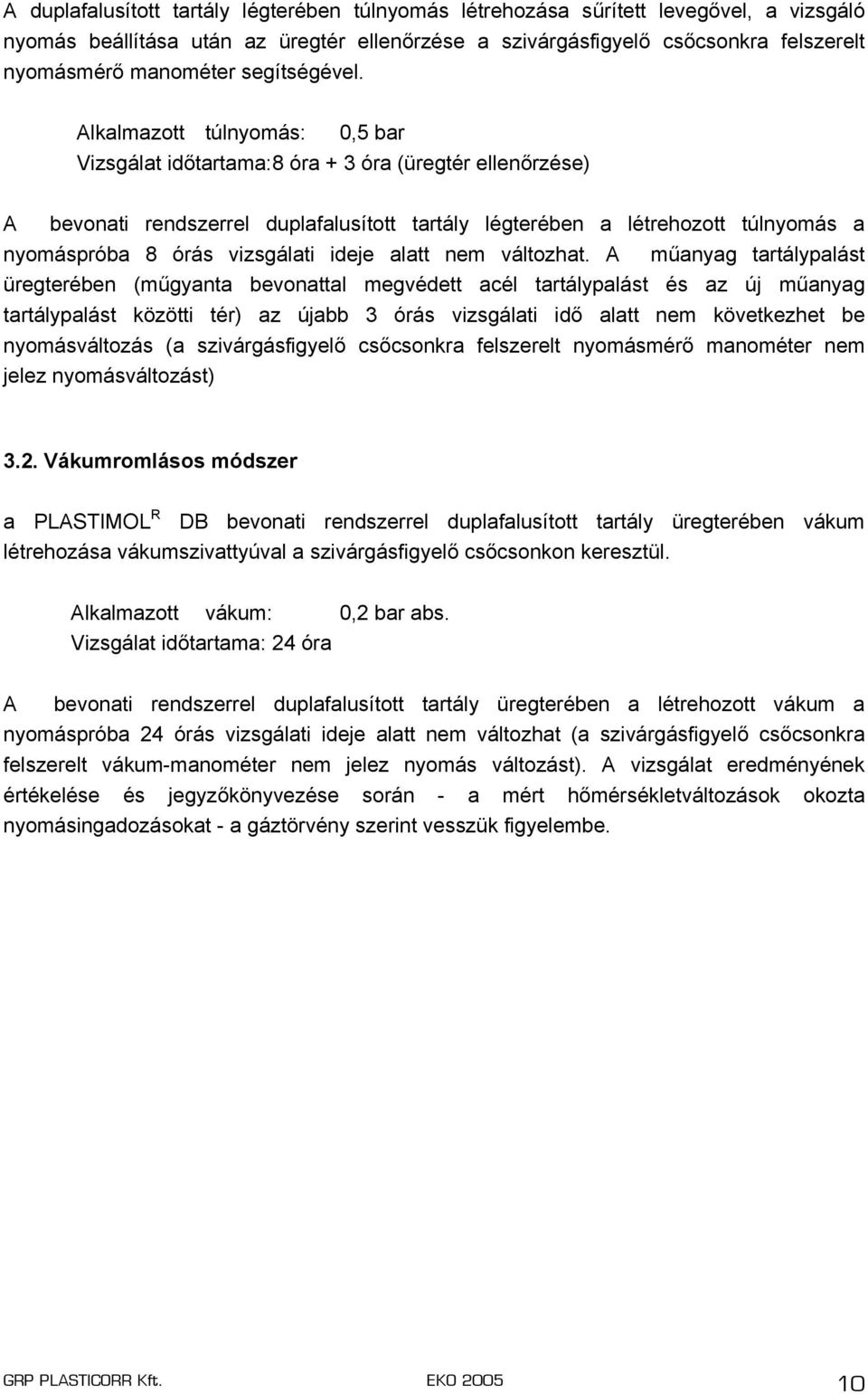 Alkalmazott túlnyomás: 0,5 bar Vizsgálat időtartama: 8 óra + 3 óra (üregtér ellenőrzése) A bevonati rendszerrel duplafalusított tartály légterében a létrehozott túlnyomás a nyomáspróba 8 órás