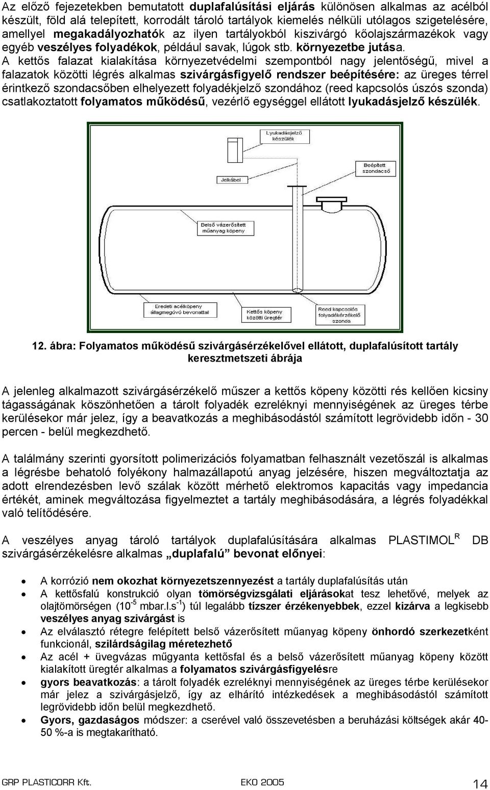 A kettős falazat kialakítása környezetvédelmi szempontból nagy jelentőségű, mivel a falazatok közötti légrés alkalmas szivárgásfigyelő rendszer beépítésére: az üreges térrel érintkező szondacsőben