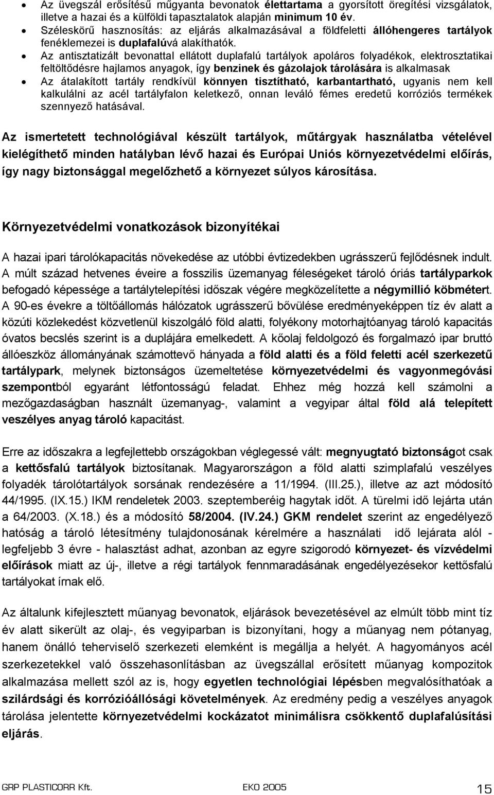 Az antisztatizált bevonattal ellátott duplafalú tartályok apoláros folyadékok, elektrosztatikai feltöltődésre hajlamos anyagok, így benzinek és gázolajok tárolására is alkalmasak Az átalakított