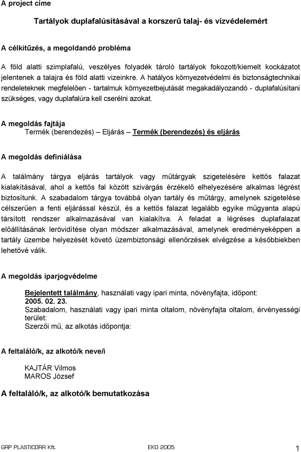 A hatályos környezetvédelmi és biztonságtechnikai rendeleteknek megfelelően - tartalmuk környezetbejutását megakadályozandó - duplafalúsítani szükséges, vagy duplafalúra kell cserélni azokat.