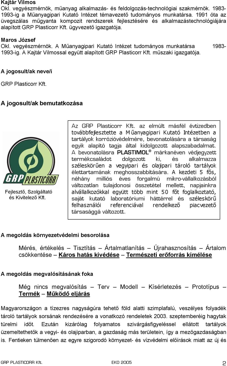 A Műanyagipari Kutató Intézet tudományos munkatársa 1983-1993-ig. A Kajtár Vilmossal együtt alapított GRP Plasticorr Kft. műszaki igazgatója. A jogosult/ak neve/i GRP Plasticorr Kft.