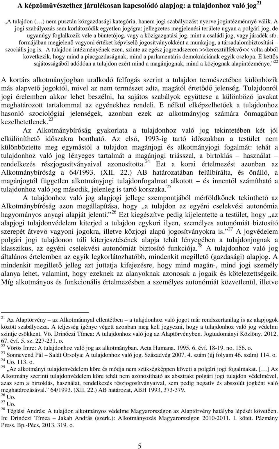 vagy járadék stb. formájában megjelenő vagyoni értéket képviselő jogosítványokként a munkajog, a társadalombiztosítási szociális jog is.