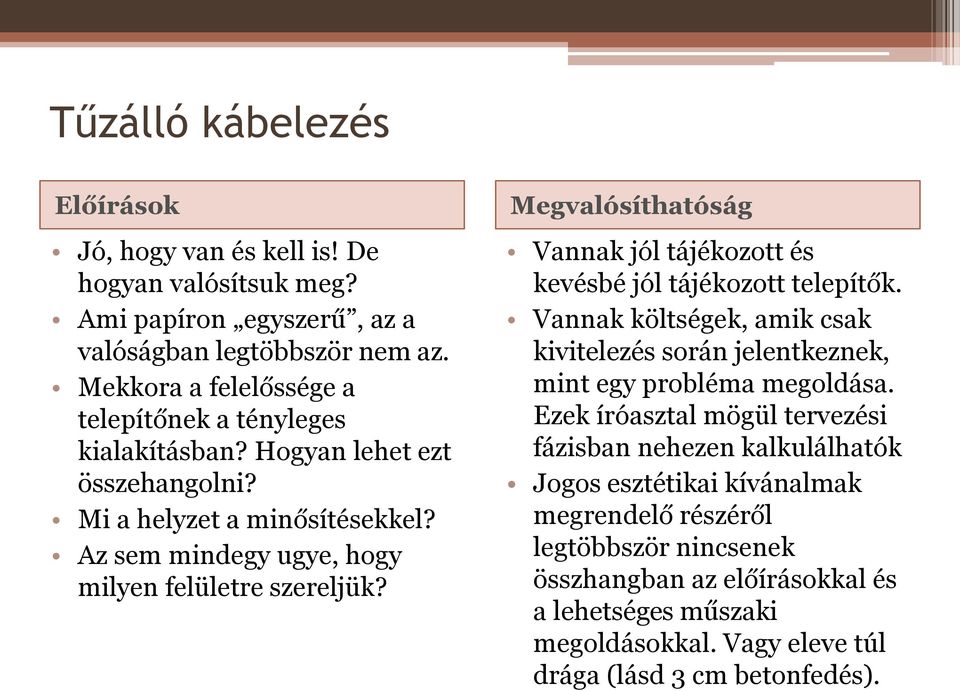 Megvalósíthatóság Vannak jól tájékozott és kevésbé jól tájékozott telepítők. Vannak költségek, amik csak kivitelezés során jelentkeznek, mint egy probléma megoldása.