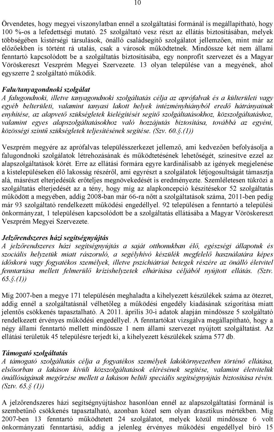 működtetnek. Mindössze két nem állami fenntartó kapcsolódott be a szolgáltatás biztosításába, egy nonprofit szervezet és a Magyar Vöröskereszt Veszprém Megyei Szervezete.