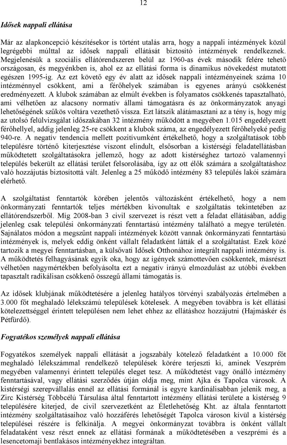 Az ezt követő egy év alatt az idősek nappali intézményeinek száma 10 intézménnyel csökkent, ami a férőhelyek számában is egyenes arányú csökkenést eredményezett.