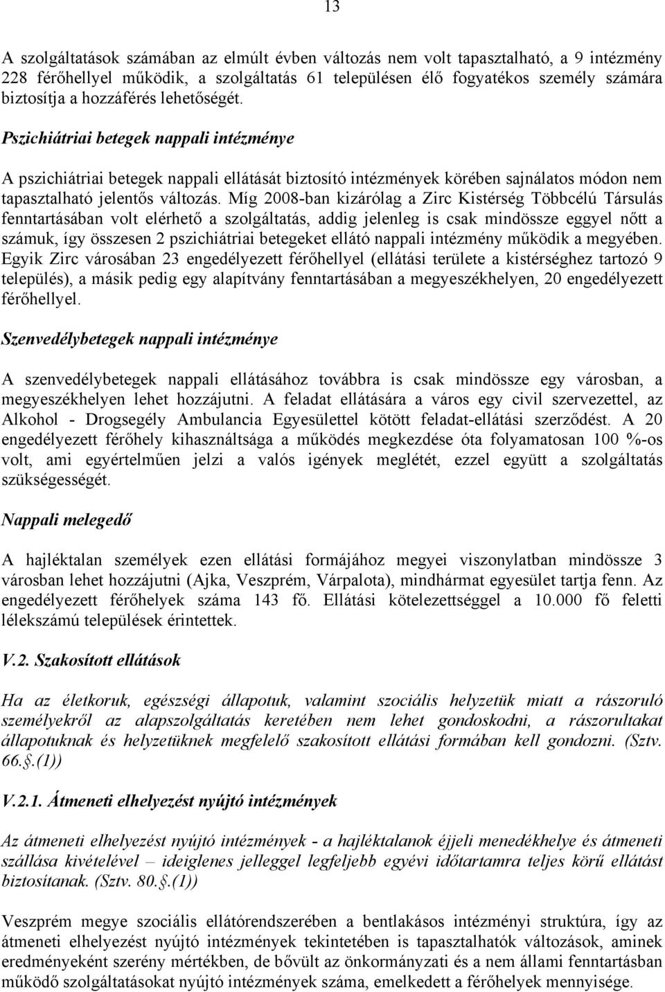 Míg 2008-ban kizárólag a Zirc Kistérség Többcélú Társulás fenntartásában volt elérhető a szolgáltatás, addig jelenleg is csak mindössze eggyel nőtt a számuk, így összesen 2 pszichiátriai betegeket