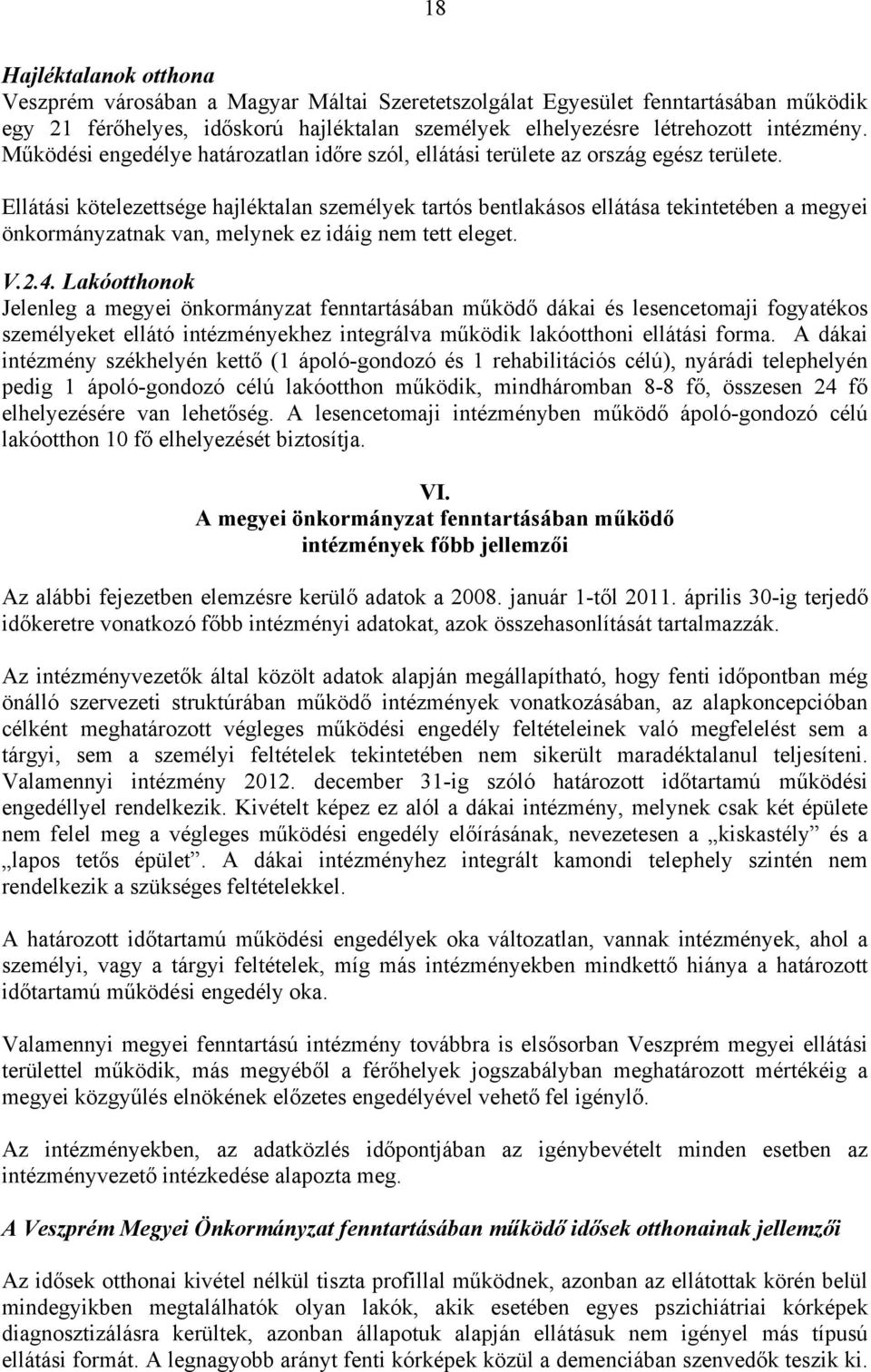 Ellátási kötelezettsége hajléktalan személyek tartós bentlakásos ellátása tekintetében a megyei önkormányzatnak van, melynek ez idáig nem tett eleget. V.2.4.