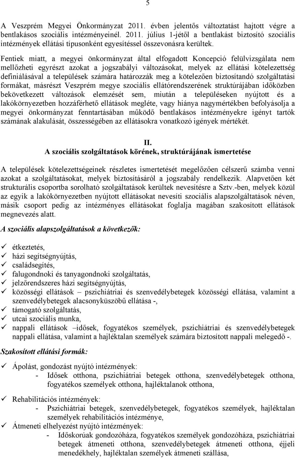 települések számára határozzák meg a kötelezően biztosítandó szolgáltatási formákat, másrészt Veszprém megye szociális ellátórendszerének struktúrájában időközben bekövetkezett változások elemzését