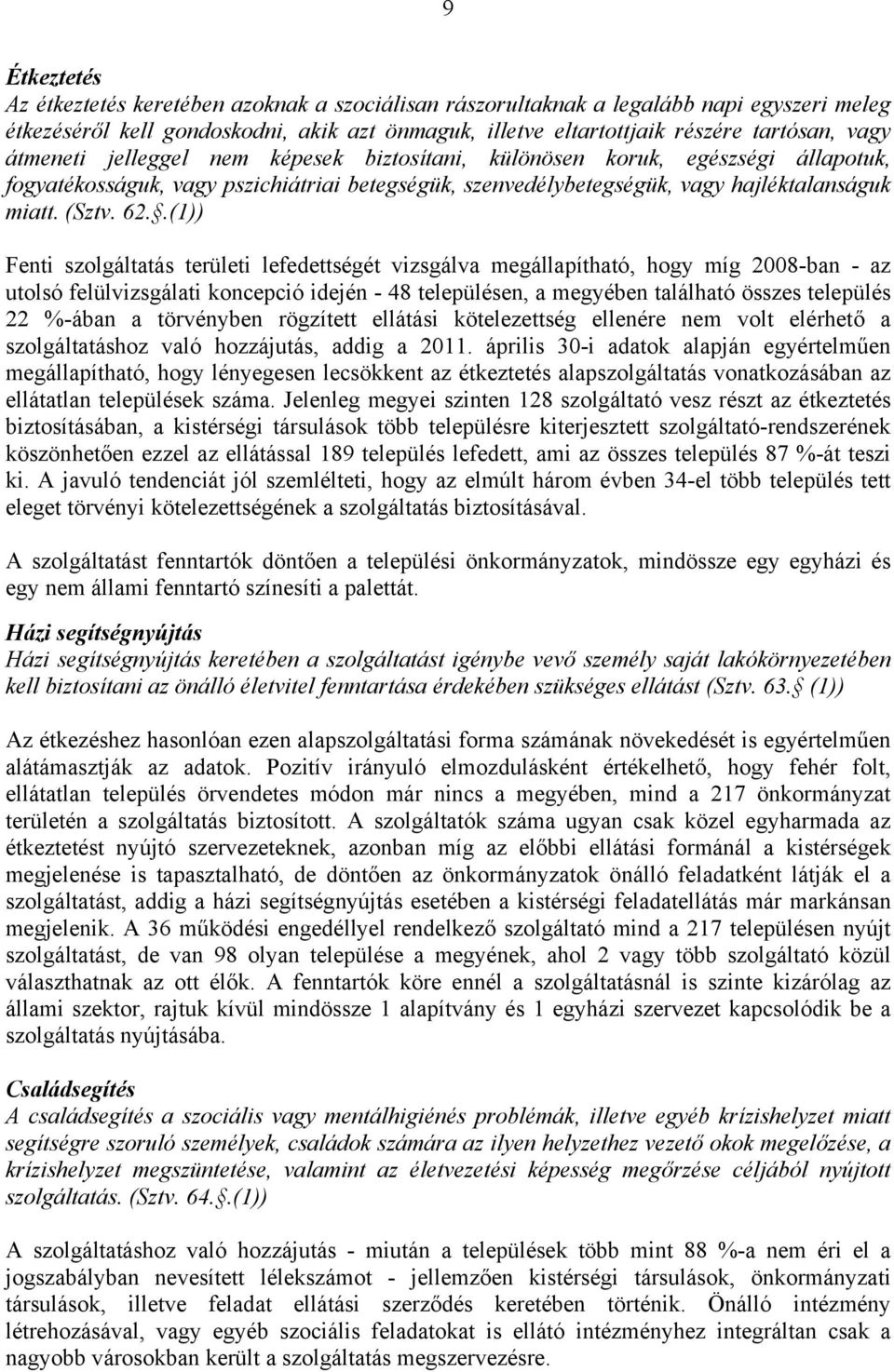 .(1)) Fenti szolgáltatás területi lefedettségét vizsgálva megállapítható, hogy míg 2008-ban - az utolsó felülvizsgálati koncepció idején - 48 településen, a megyében található összes település 22