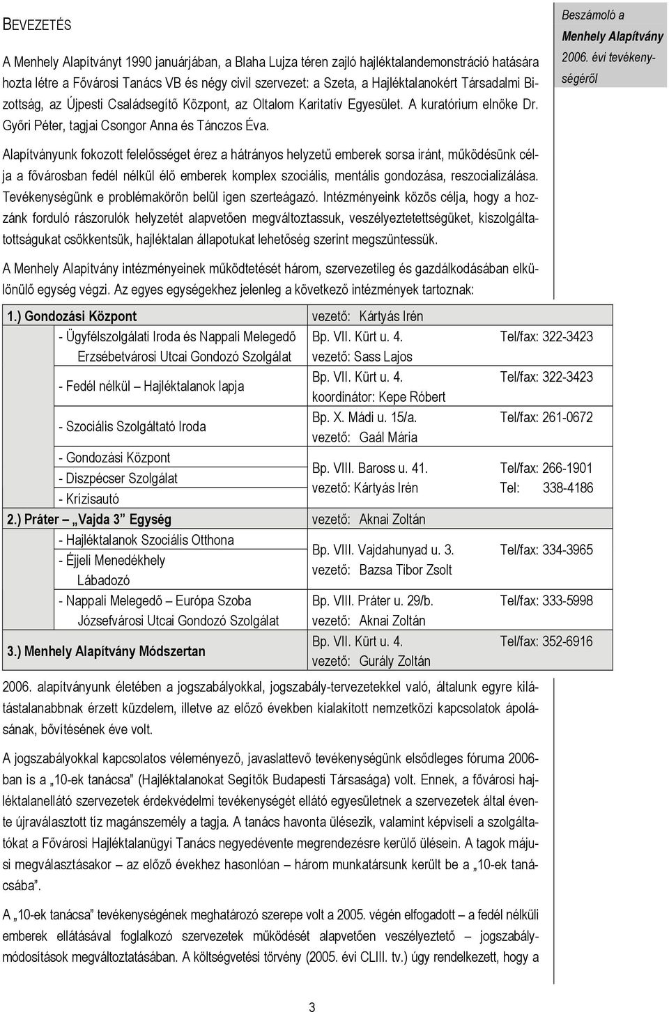 Beszámoló a Alapítványunk fokozott felelősséget érez a hátrányos helyzetű emberek sorsa iránt, működésünk célja a fővárosban fedél nélkül élő emberek komplex szociális, mentális gondozása,