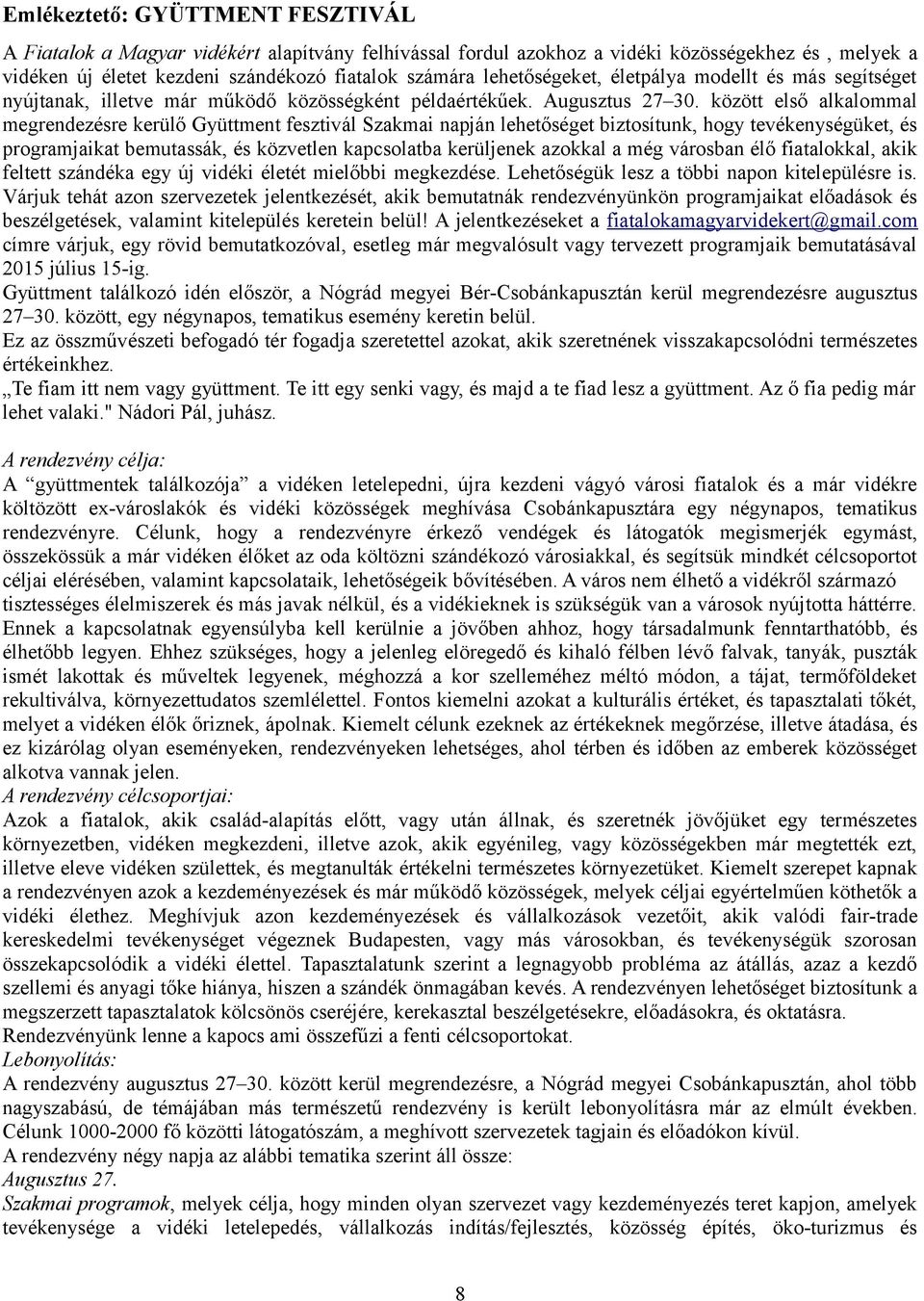 között első alkalommal megrendezésre kerülő Gyüttment fesztivál Szakmai napján lehetőséget biztosítunk, hogy tevékenységüket, és programjaikat bemutassák, és közvetlen kapcsolatba kerüljenek azokkal