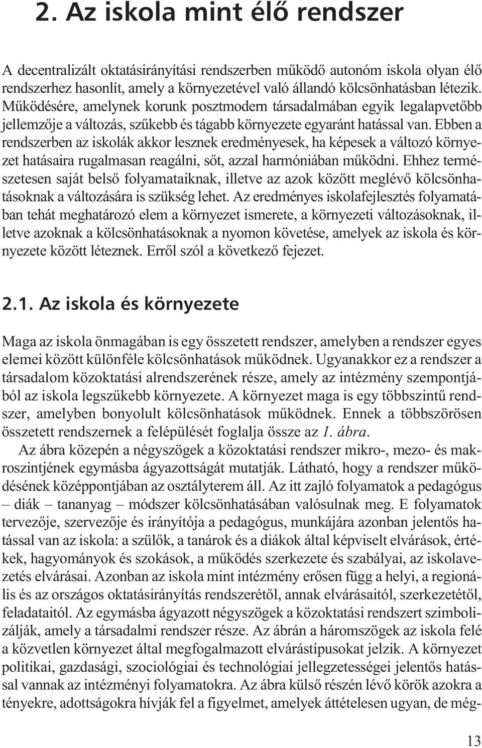 Ebben a rendszerben az iskolák akkor lesznek eredményesek, ha képesek a változó környezet hatásaira rugalmasan reagálni, sõt, azzal harmóniában mûködni.