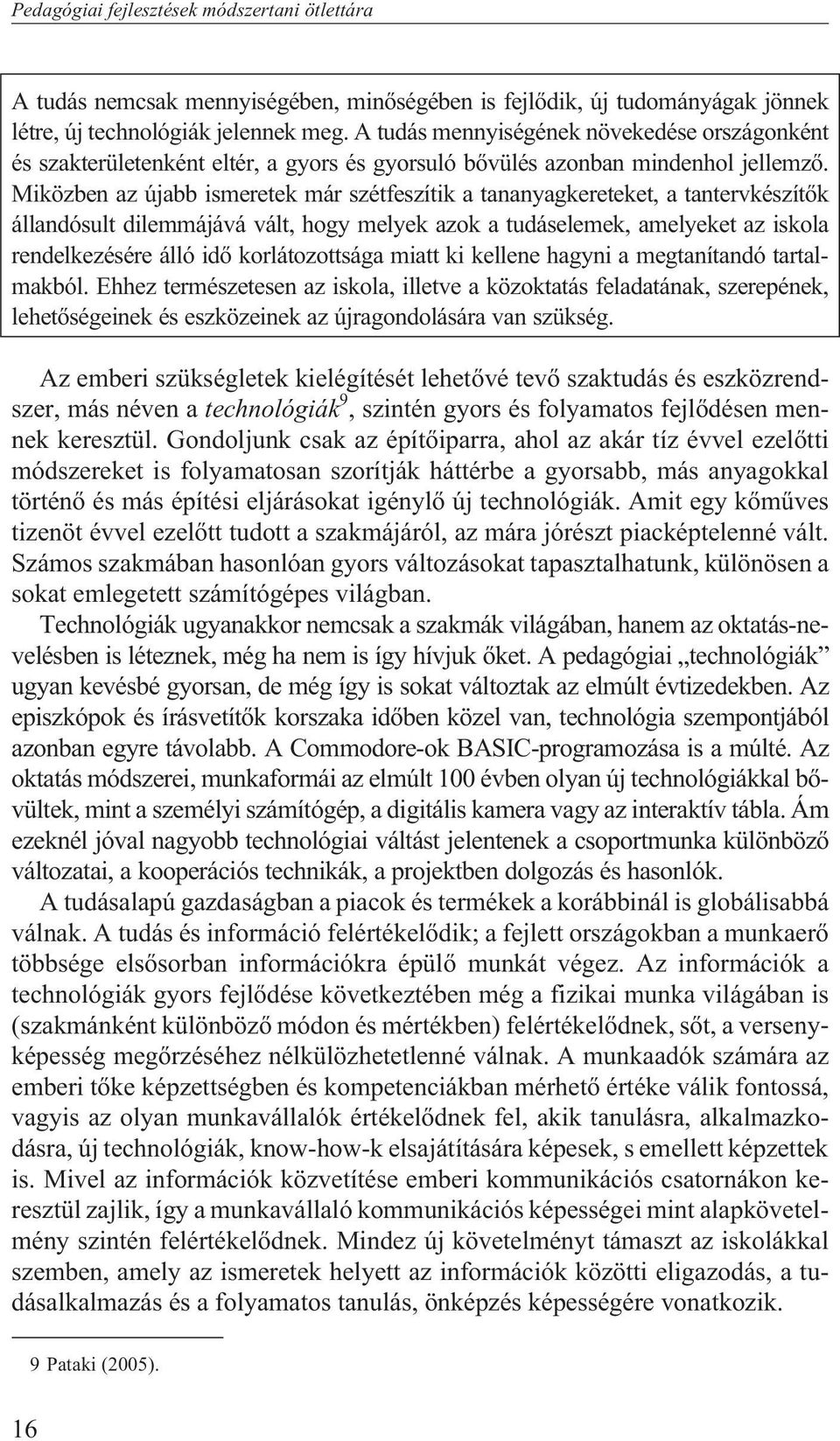 Miközben az újabb ismeretek már szétfeszítik a tananyagkereteket, a tantervkészítõk állandósult dilemmájává vált, hogy melyek azok a tudáselemek, amelyeket az iskola rendelkezésére álló idõ