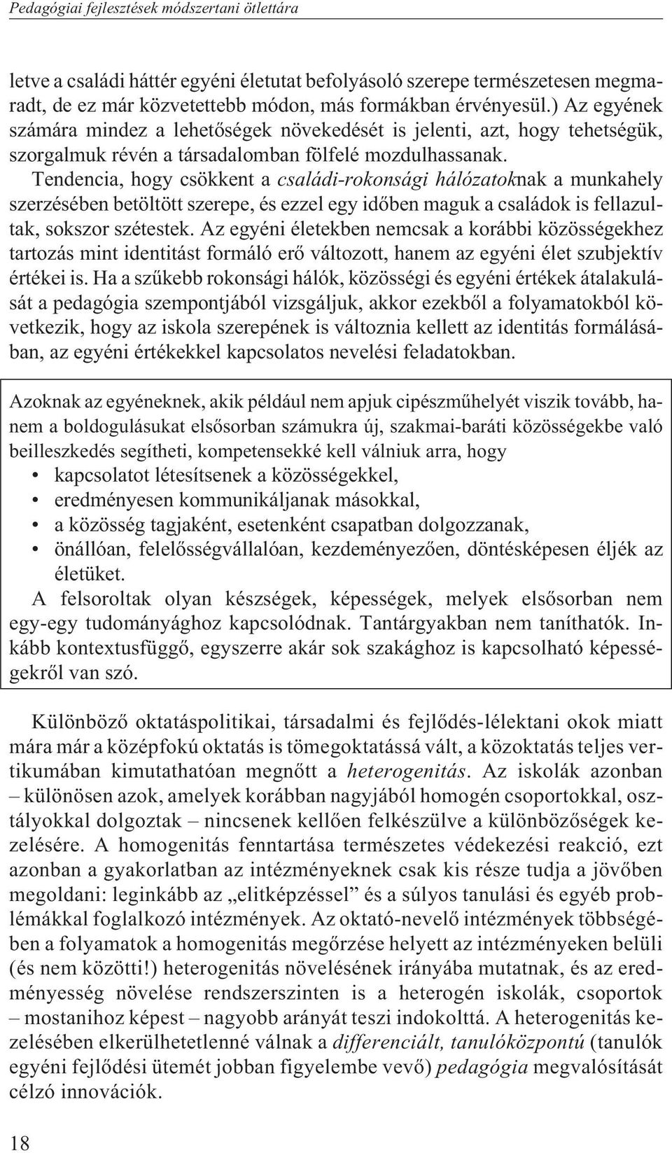 Tendencia, hogy csökkent a családi-rokonsági hálózatoknak a munkahely szerzésében betöltött szerepe, és ezzel egy idõben maguk a családok is fellazultak, sokszor szétestek.