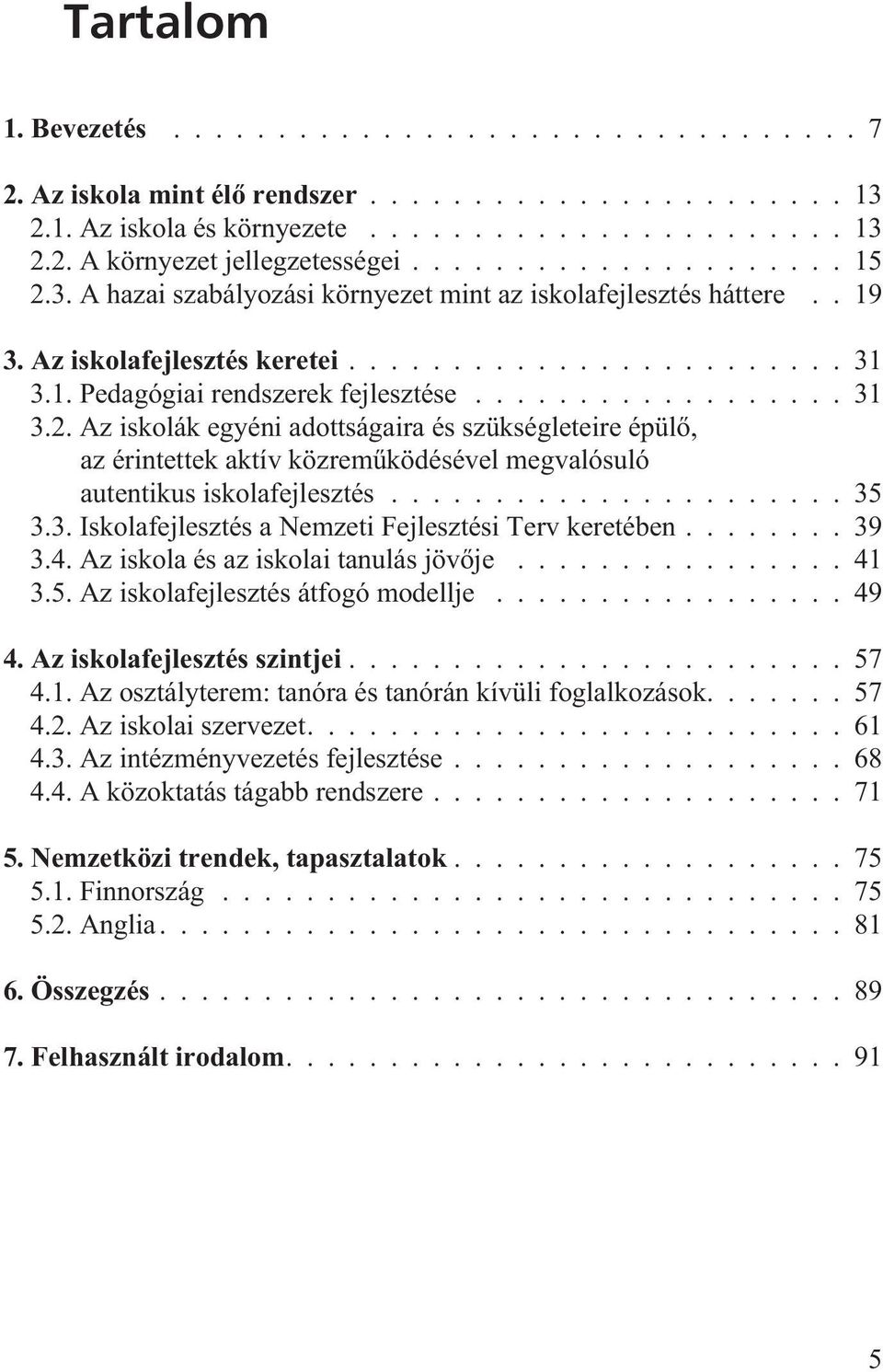 ................. 31 3.2. Az iskolák egyéni adottságaira és szükségleteire épülõ, az érintettek aktív közremûködésével megvalósuló autentikus iskolafejlesztés...................... 35 3.3. Iskolafejlesztés a Nemzeti Fejlesztési Terv keretében.