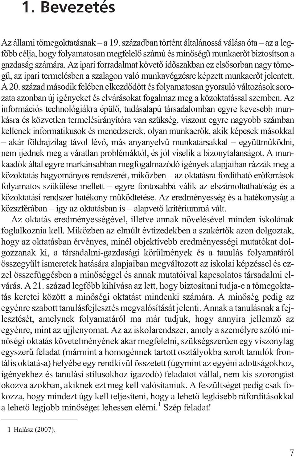 század második felében elkezdõdött és folyamatosan gyorsuló változások sorozata azonban új igényeket és elvárásokat fogalmaz meg a közoktatással szemben.