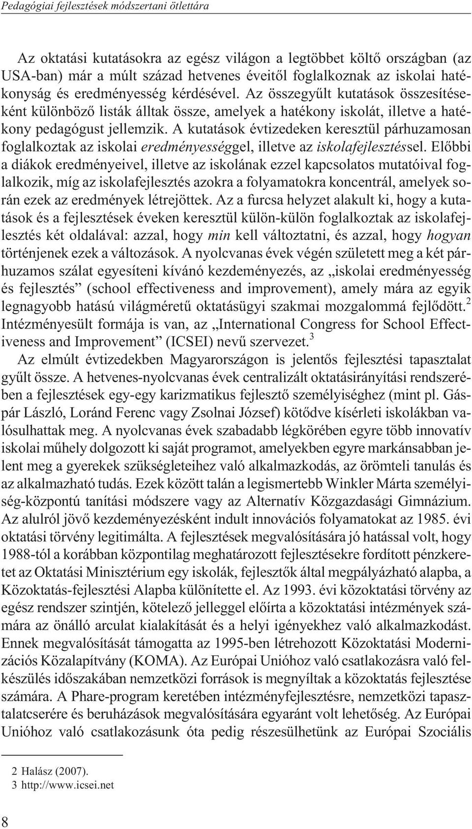 A kutatások évtizedeken keresztül párhuzamosan foglalkoztak az iskolai eredményességgel, illetve az iskolafejlesztéssel.