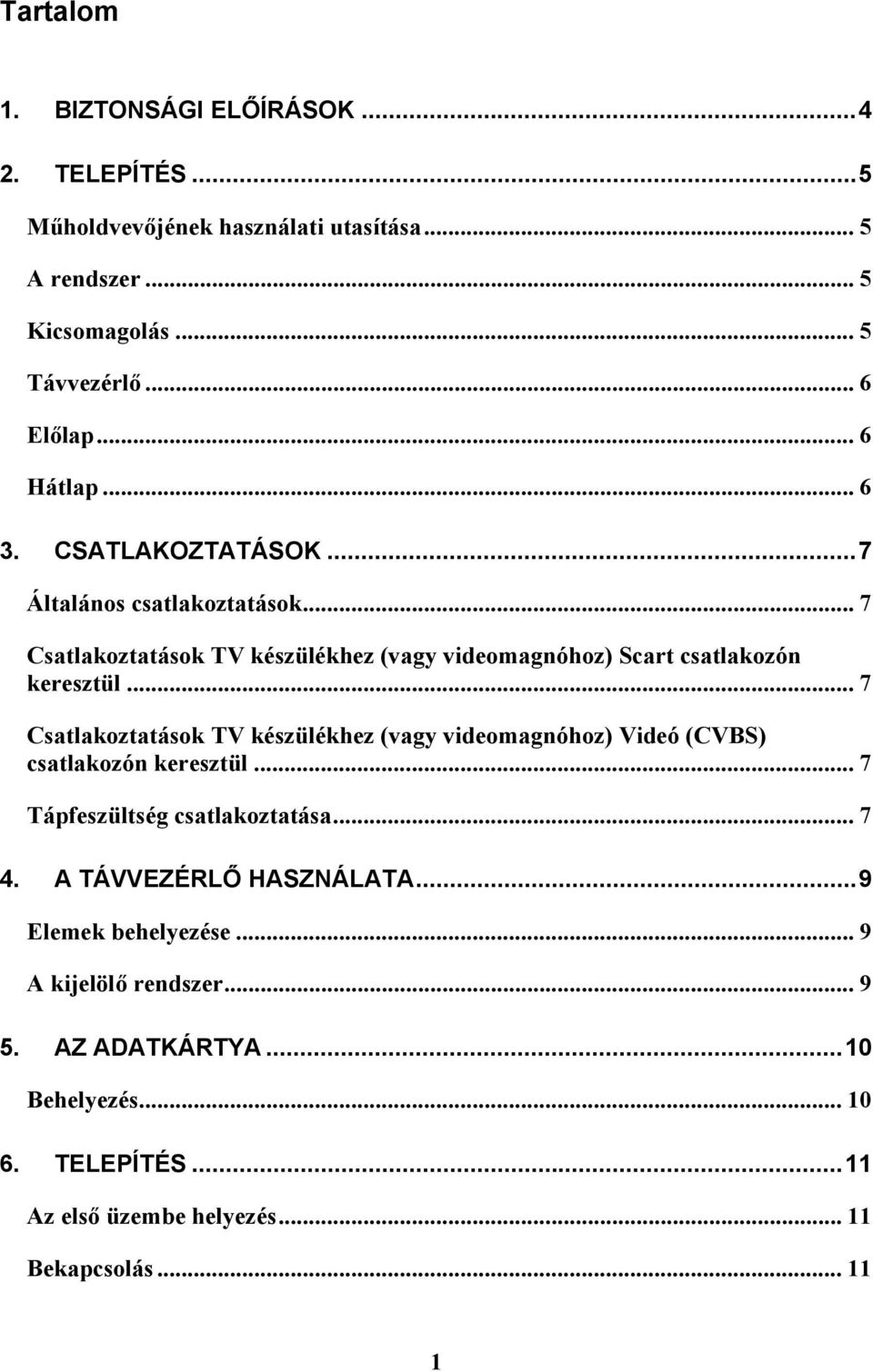 .. 7 Csatlakoztatások TV készülékhez (vagy videomagnóhoz) Videó (CVBS) csatlakozón keresztül... 7 Tápfeszültség csatlakoztatása... 7 4.