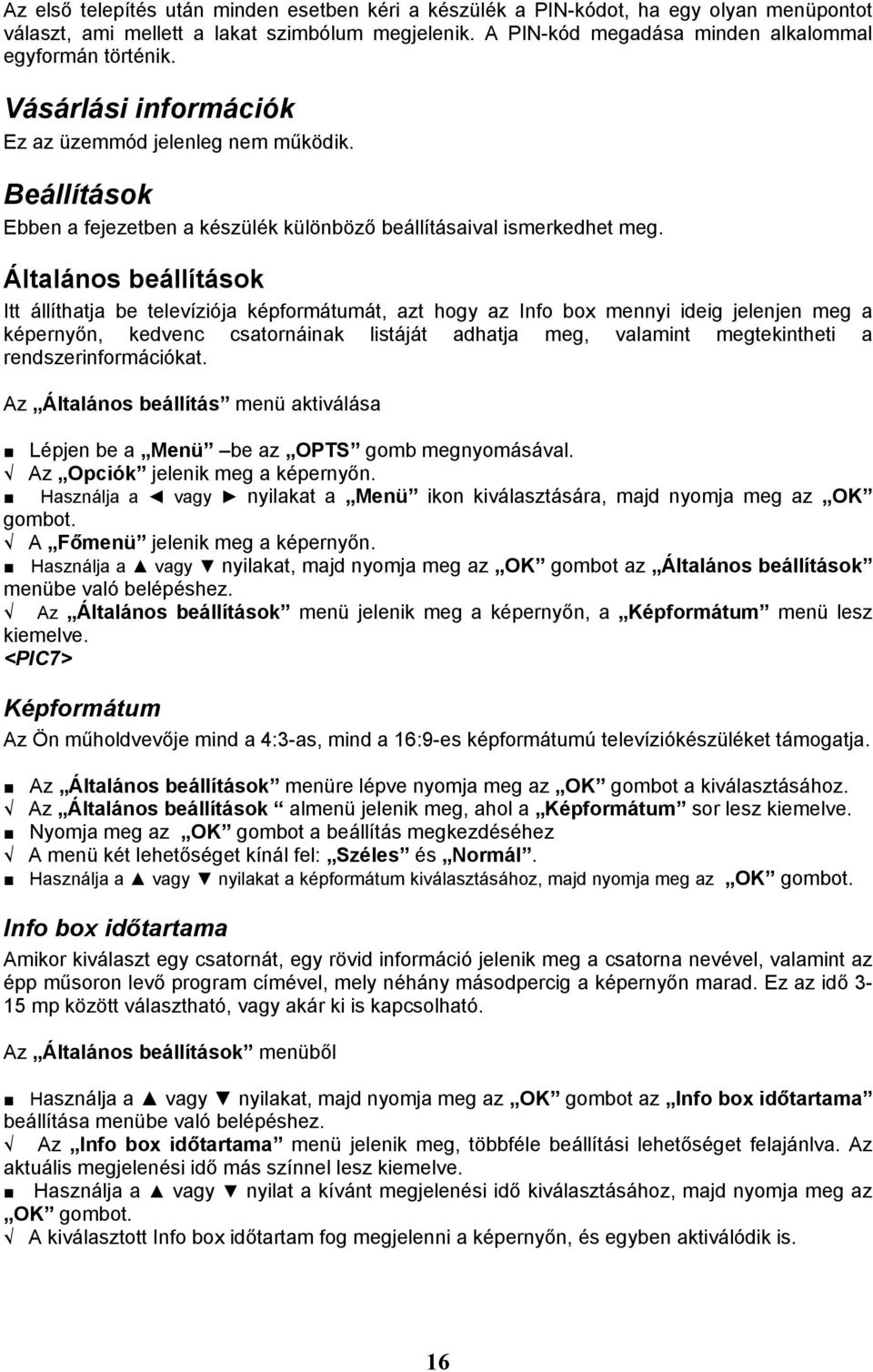 Általános beállítások Itt állíthatja be televíziója képformátumát, azt hogy az Info box mennyi ideig jelenjen meg a képernyőn, kedvenc csatornáinak listáját adhatja meg, valamint megtekintheti a