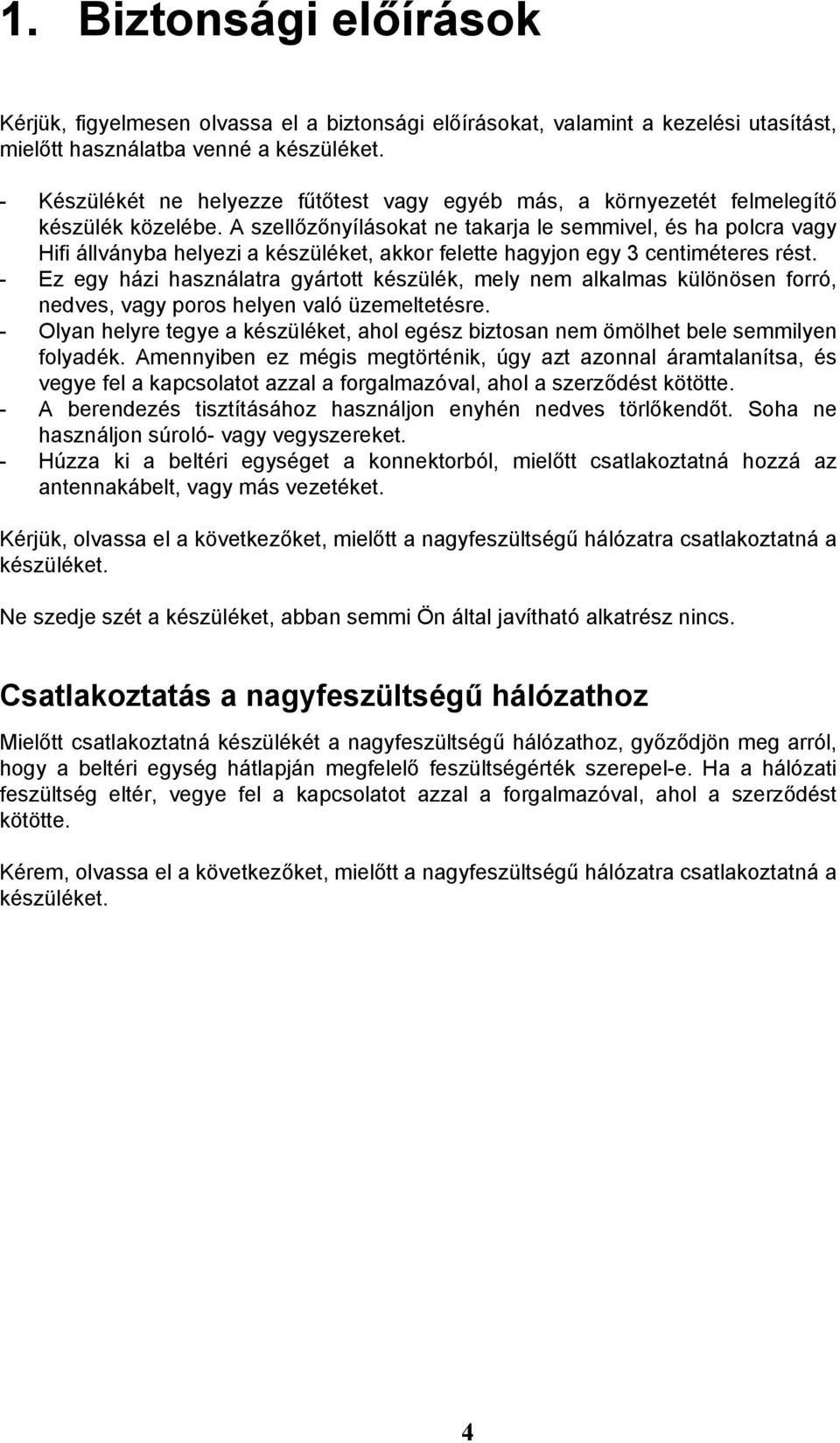 A szellőzőnyílásokat ne takarja le semmivel, és ha polcra vagy Hifi állványba helyezi a készüléket, akkor felette hagyjon egy 3 centiméteres rést.