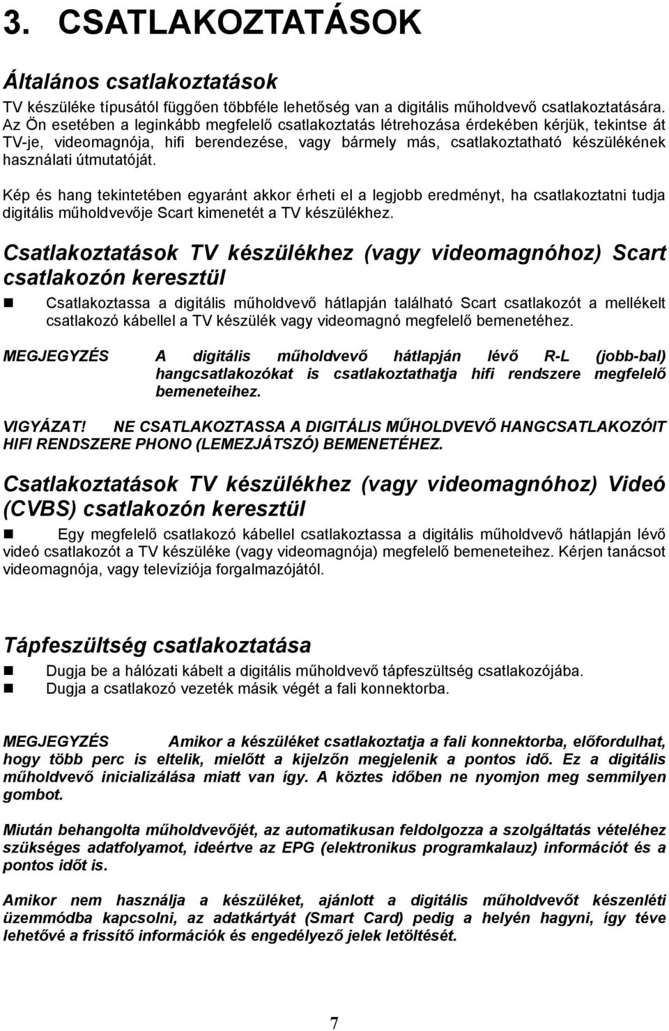 útmutatóját. Kép és hang tekintetében egyaránt akkor érheti el a legjobb eredményt, ha csatlakoztatni tudja digitális műholdvevője Scart kimenetét a TV készülékhez.