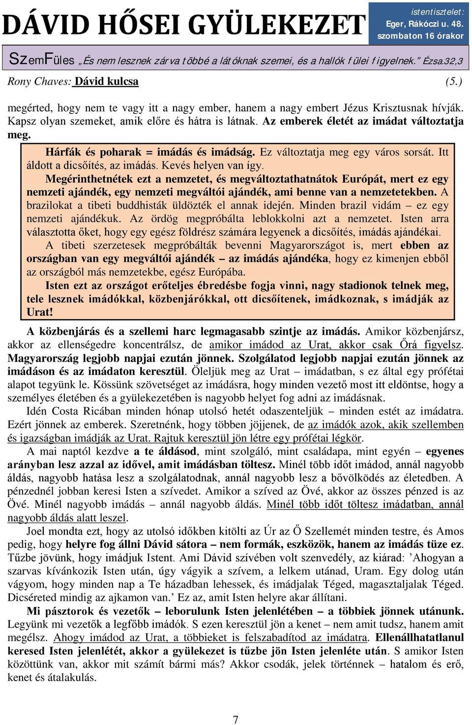 Hárfák és poharak = imádás és imádság. Ez változtatja meg egy város sorsát. Itt áldott a dicsőítés, az imádás. Kevés helyen van így.