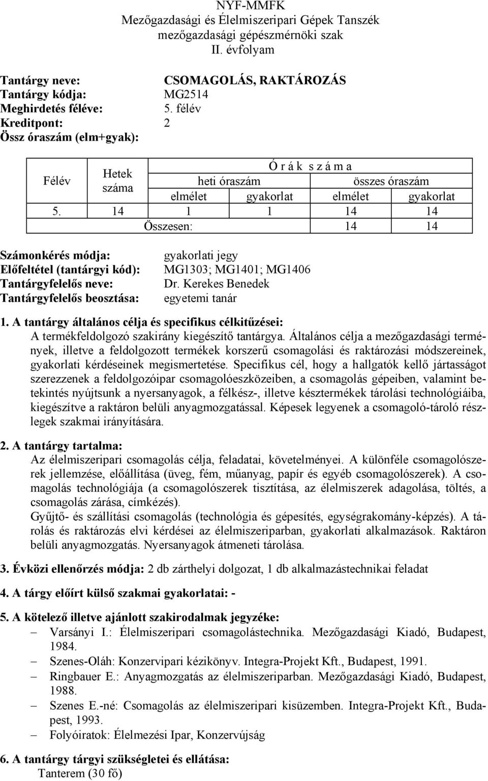 Specifikus cél, hogy a hallgatók kellő jártasságot szerezzenek a feldolgozóipar csomagolóeszközeiben, a csomagolás gépeiben, valamint betekintés nyújtsunk a nyersanyagok, a félkész-, illetve