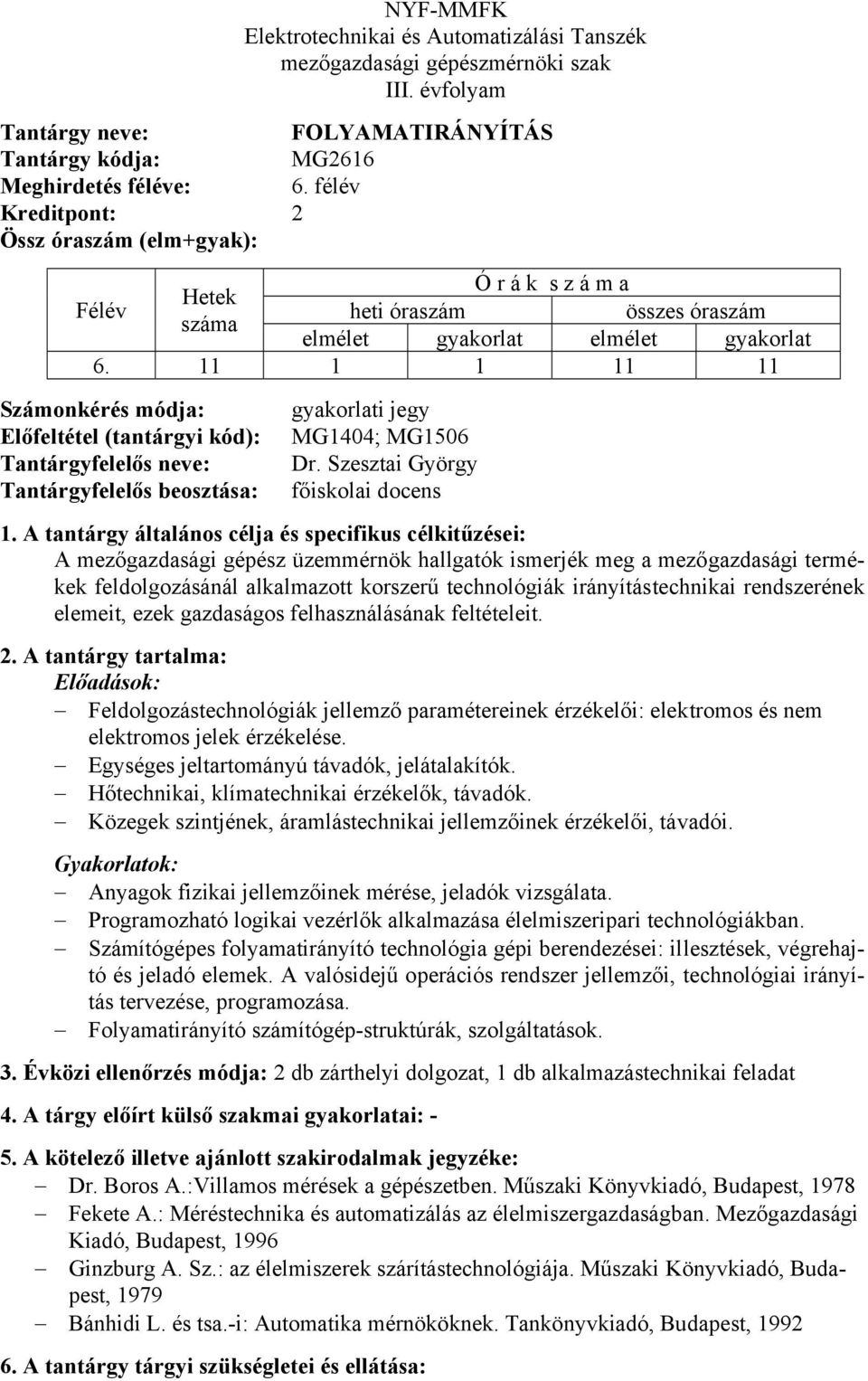 elemeit, ezek gazdaságos felhasználásának feltételeit. Előadások: Feldolgozástechnológiák jellemző paramétereinek érzékelői: elektromos és nem elektromos jelek érzékelése.