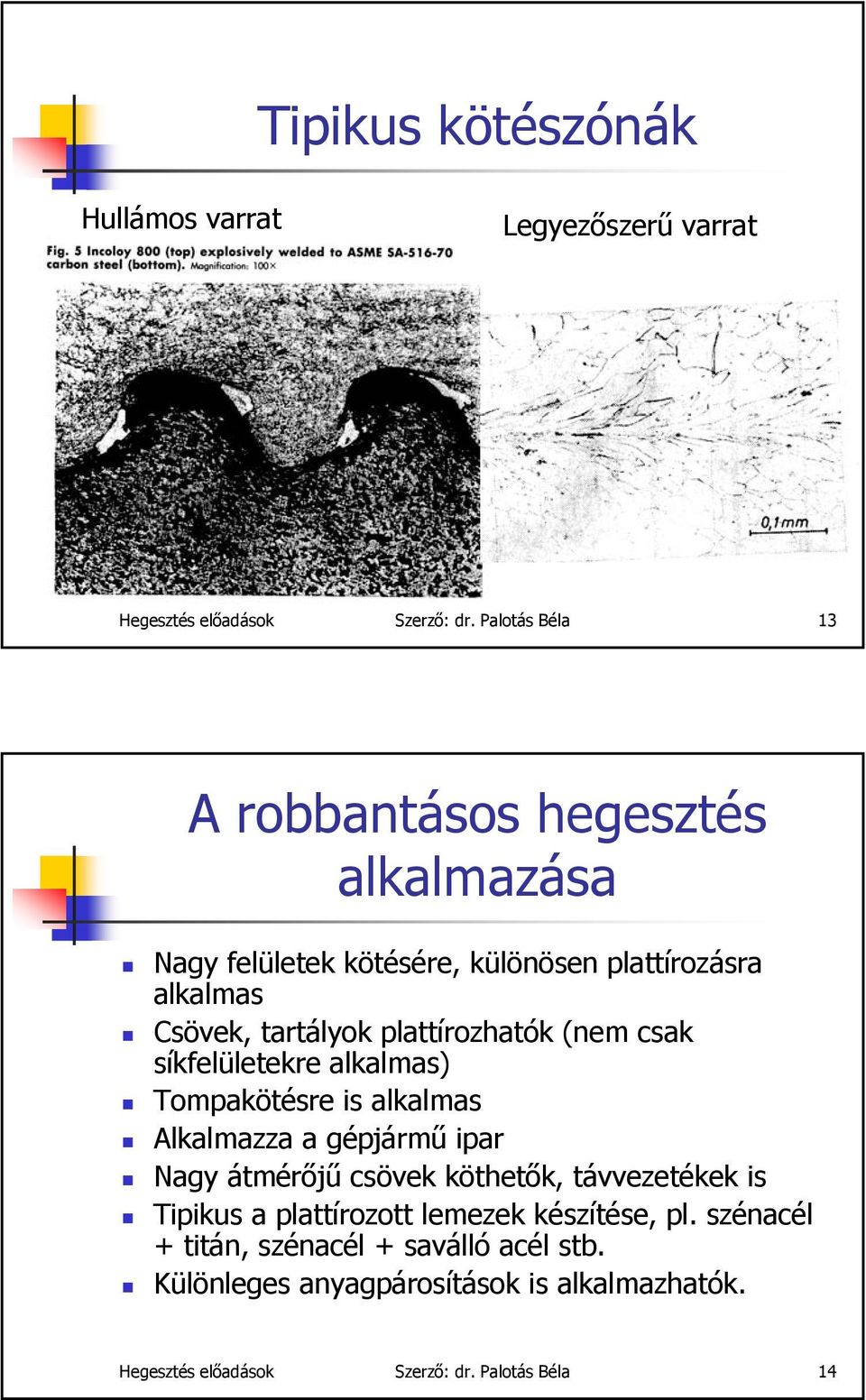 plattírozhatók (nem csak síkfelületekre alkalmas) Tompakötésre is alkalmas Alkalmazza a gépjármű ipar Nagy átmérőjű csövek köthetők,