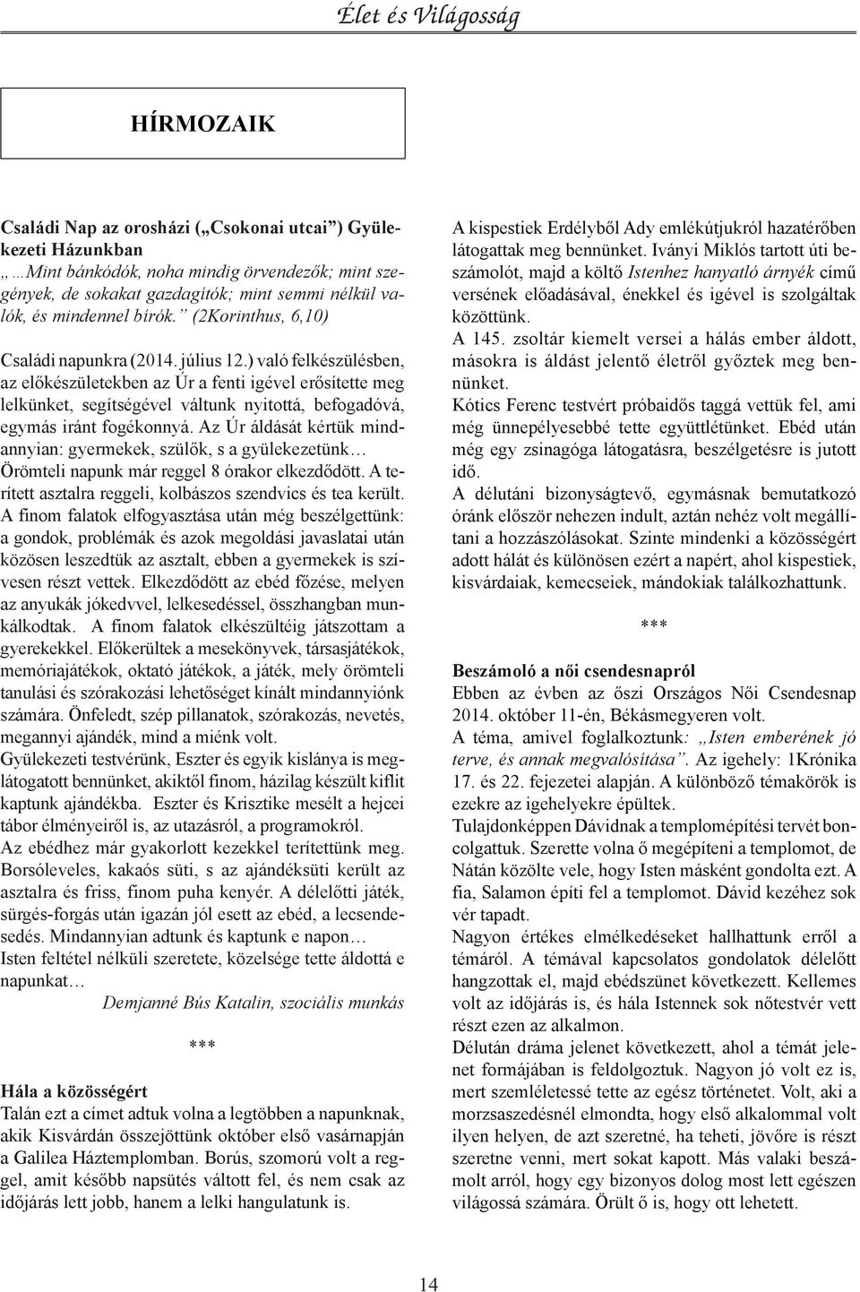 ) való felkészülésben, az előkészületekben az Úr a fenti igével erősítette meg lelkünket, segítségével váltunk nyitottá, befogadóvá, egymás iránt fogékonnyá.