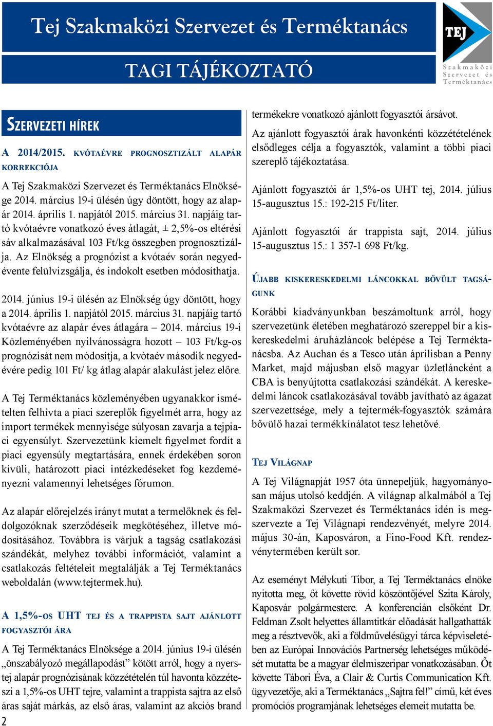 Az Elnökség a prognózist a kvótaév során negyedévente felülvizsgálja, és indokolt esetben módosíthatja. 2014. június 19-i ülésén az Elnökség úgy döntött, hogy a 2014. április 1. napjától 2015.