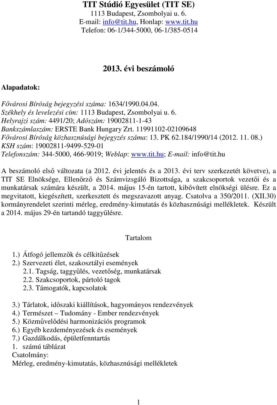 Helyrajzi szám: 4491/20; Adószám: 19002811-1-43 Bankszámlaszám: ERSTE Bank Hungary Zrt. 11991102-02109648 Fővárosi Bíróság közhasznúsági bejegyzés száma: 13. PK 62.184/1990/14 (2012. 11. 08.