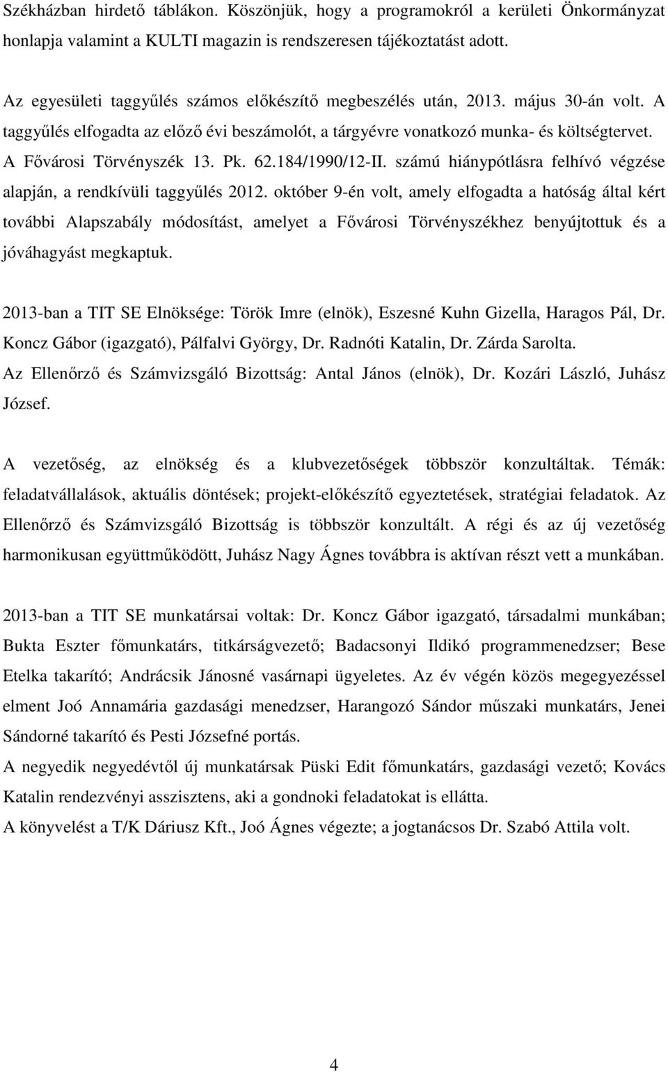 A Fővárosi Törvényszék 13. Pk. 62.184/1990/12-II. számú hiánypótlásra felhívó végzése alapján, a rendkívüli taggyűlés 2012.