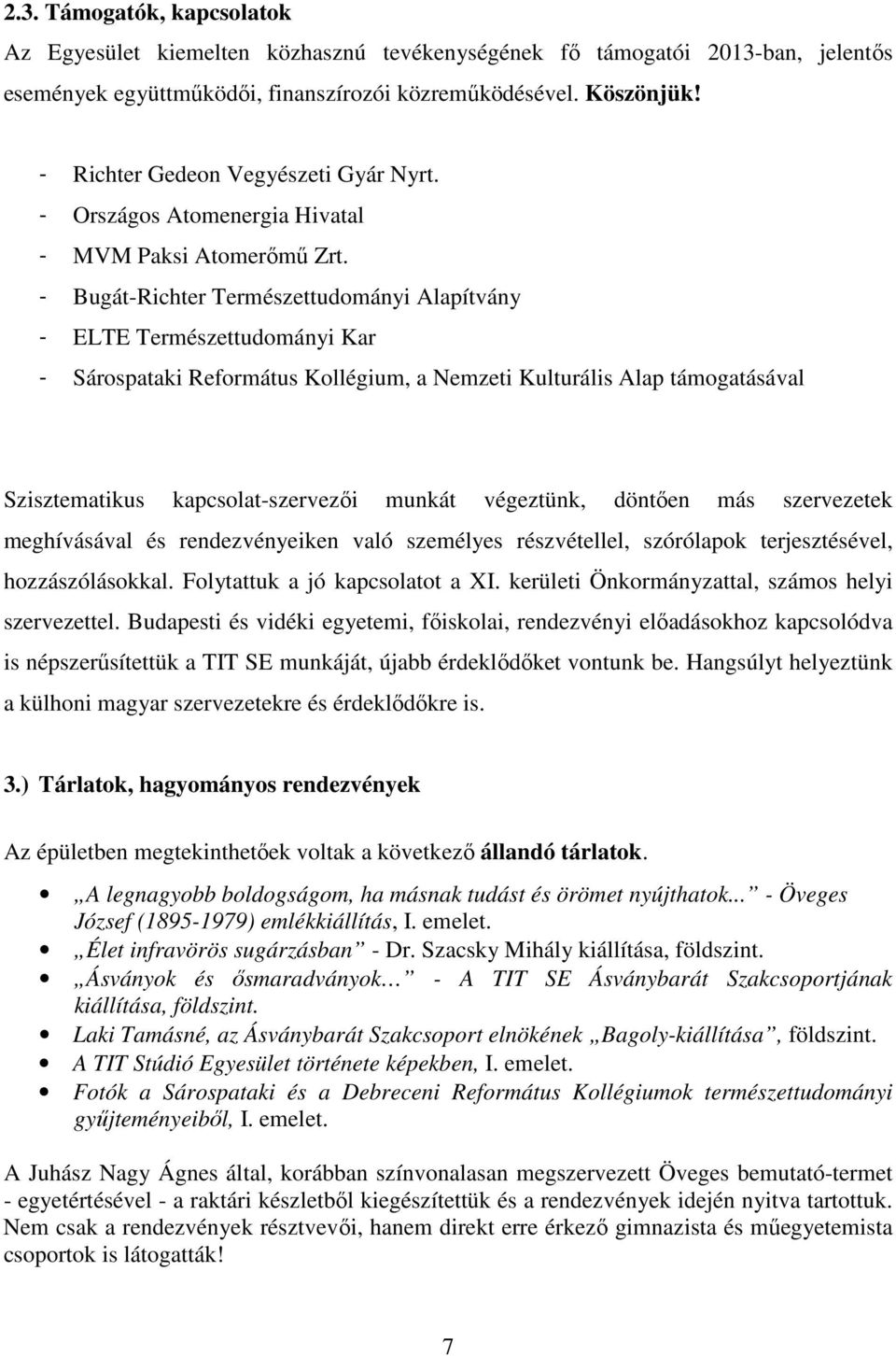 - Bugát-Richter Természettudományi Alapítvány - ELTE Természettudományi Kar - Sárospataki Református Kollégium, a Nemzeti Kulturális Alap támogatásával Szisztematikus kapcsolat-szervezői munkát