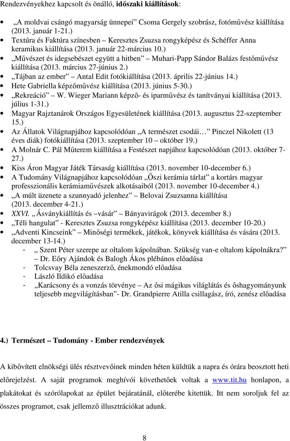 ) Művészet és idegsebészet együtt a hitben Muhari-Papp Sándor Balázs festőművész kiállítása (2013. március 27-június 2.) Tájban az ember Antal Edit fotókiállítása (2013. április 22-június 14.