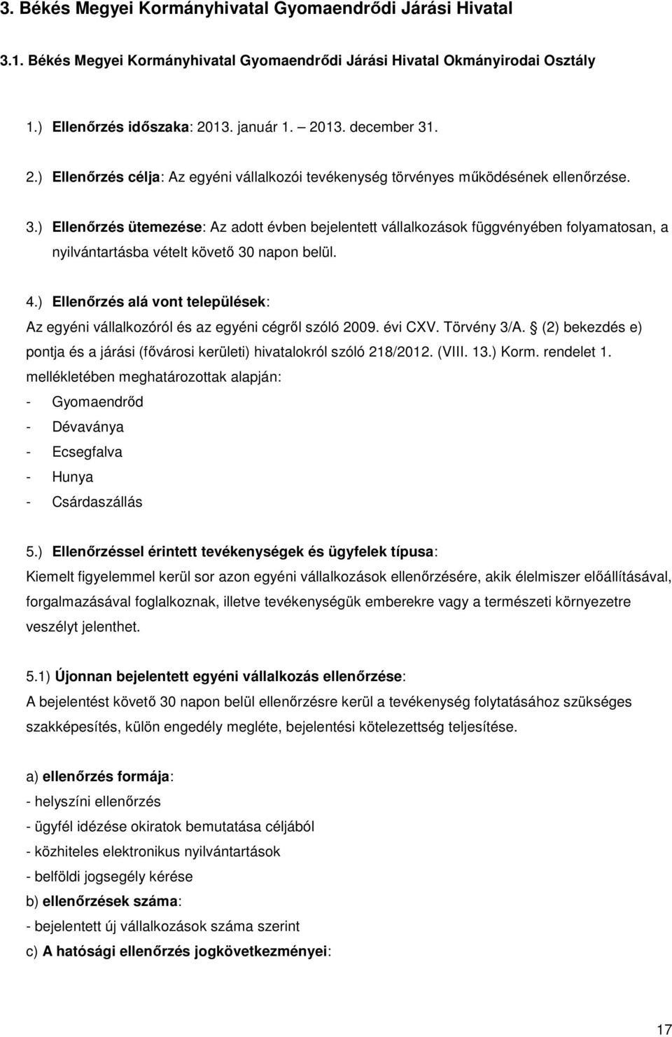 ) Ellenőrzés ütemezése: Az adott évben bejelentett vállalkozások függvényében folyamatosan, a nyilvántartásba vételt követő 30 napon belül. 4.