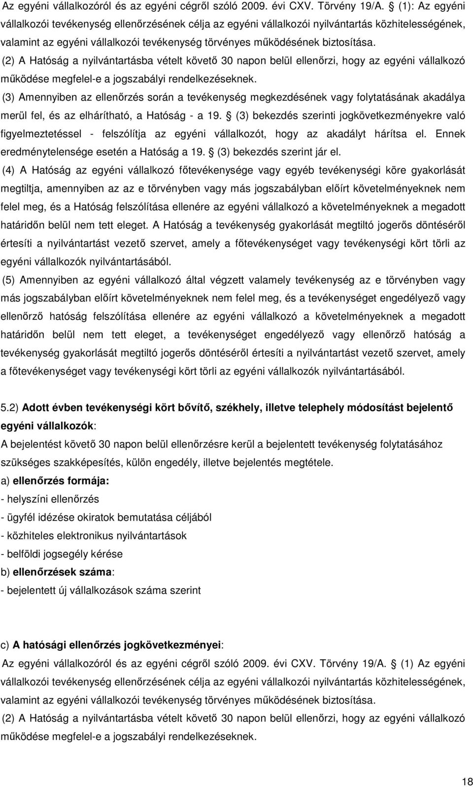 (2) A Hatóság a nyilvántartásba vételt követő 30 napon belül ellenőrzi, hogy az egyéni vállalkozó működése megfelel-e a jogszabályi rendelkezéseknek.
