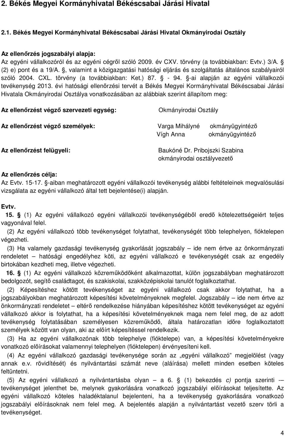 törvény (a továbbiakban: Evtv.) 3/A. (2) e) pont és a 19/A., valamint a közigazgatási hatósági eljárás és szolgáltatás általános szabályairól szóló 2004. CXL. törvény (a továbbiakban: Ket.) 87. - 94.