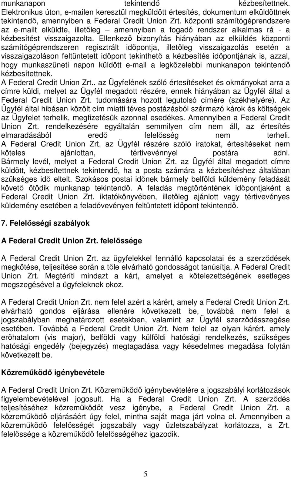 Ellenkező bizonyítás hiányában az elküldés központi számítógéprendszeren regisztrált időpontja, illetőleg visszaigazolás esetén a visszaigazoláson feltüntetett időpont tekinthető a kézbesítés