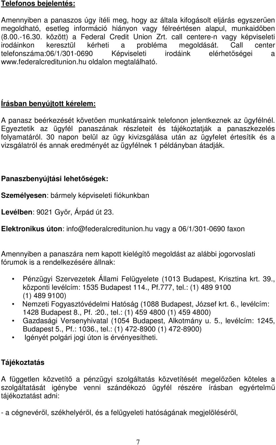 federalcreditunion.hu oldalon megtalálható. Írásban benyújtott kérelem: A panasz beérkezését követően munkatársaink telefonon jelentkeznek az ügyfélnél.