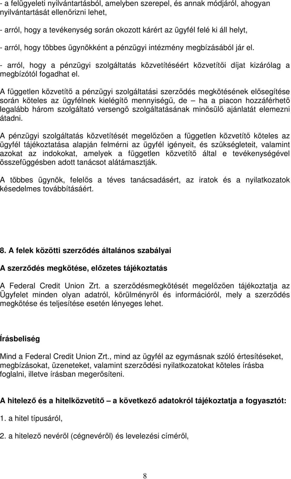 A független közvetítő a pénzügyi szolgáltatási szerződés megkötésének elősegítése során köteles az ügyfélnek kielégítő mennyiségű, de ha a piacon hozzáférhető legalább három szolgáltató versengő