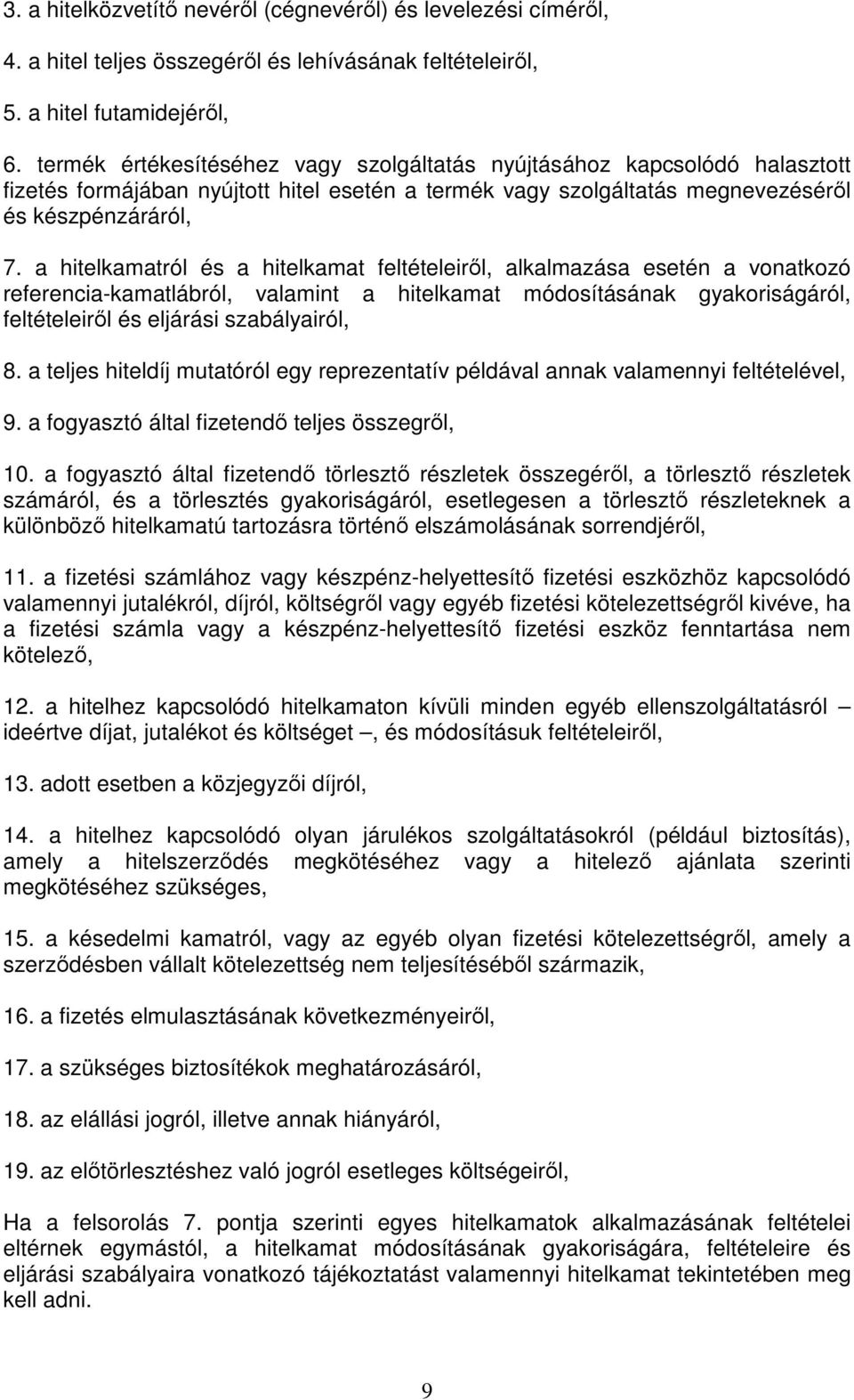 a hitelkamatról és a hitelkamat feltételeiről, alkalmazása esetén a vonatkozó referencia-kamatlábról, valamint a hitelkamat módosításának gyakoriságáról, feltételeiről és eljárási szabályairól, 8.