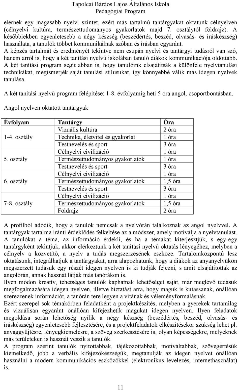 A képzés tartalmát és eredményét tekintve nem csupán nyelvi és tantárgyi tudásról van szó, hanem arról is, hogy a két tanítási nyelvű iskolában tanuló diákok kommunikációja oldottabb.