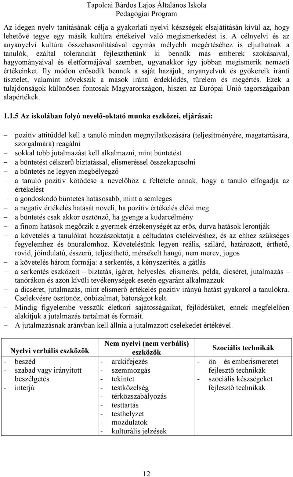 életformájával szemben, ugyanakkor így jobban megismerik nemzeti értékeinket.