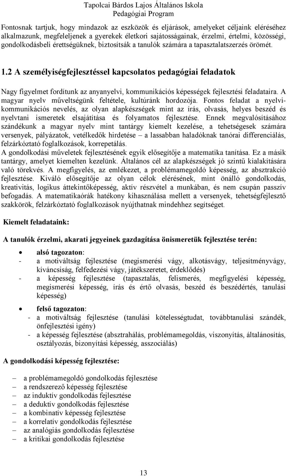 2 A személyiségfejlesztéssel kapcsolatos pedagógiai feladatok Nagy figyelmet fordítunk az anyanyelvi, kommunikációs képességek fejlesztési feladataira.