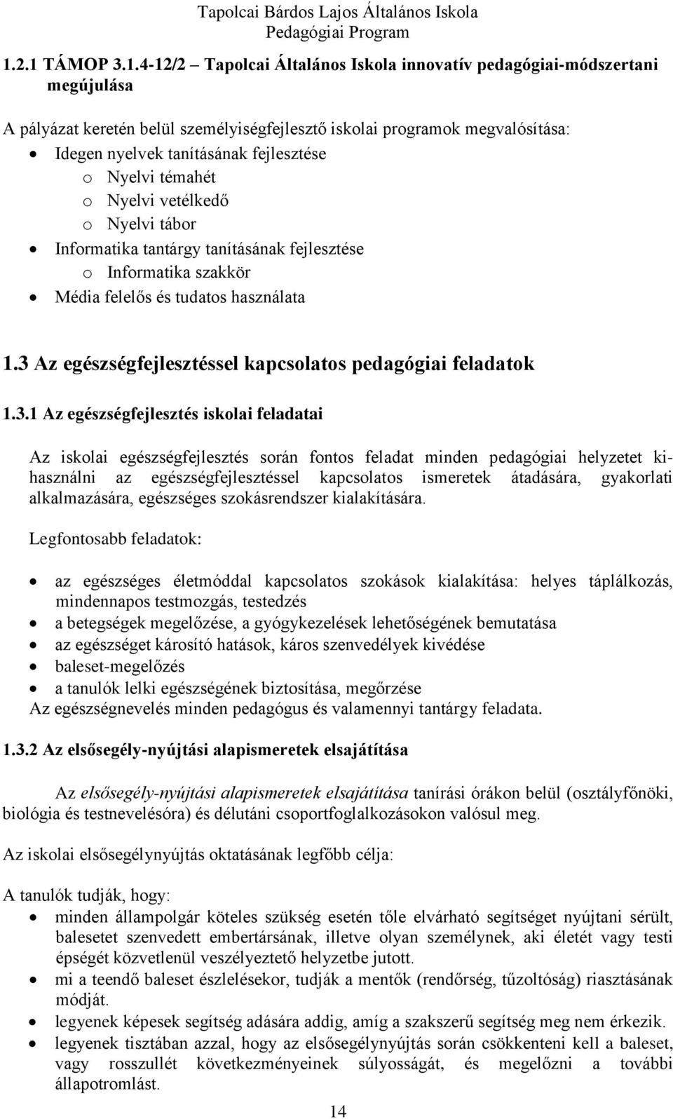 3 Az egészségfejlesztéssel kapcsolatos pedagógiai feladatok 1.3.1 Az egészségfejlesztés iskolai feladatai Az iskolai egészségfejlesztés során fontos feladat minden pedagógiai helyzetet kihasználni az